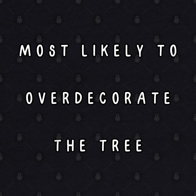 Most likely to overdecorate the tree. Christmas Humor by Project Charlie